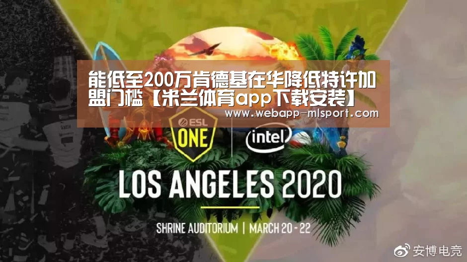 能低至200万肯德基在华降低特许加盟门槛【米兰体育app下载安装】(图1) 米兰体育app下载安装